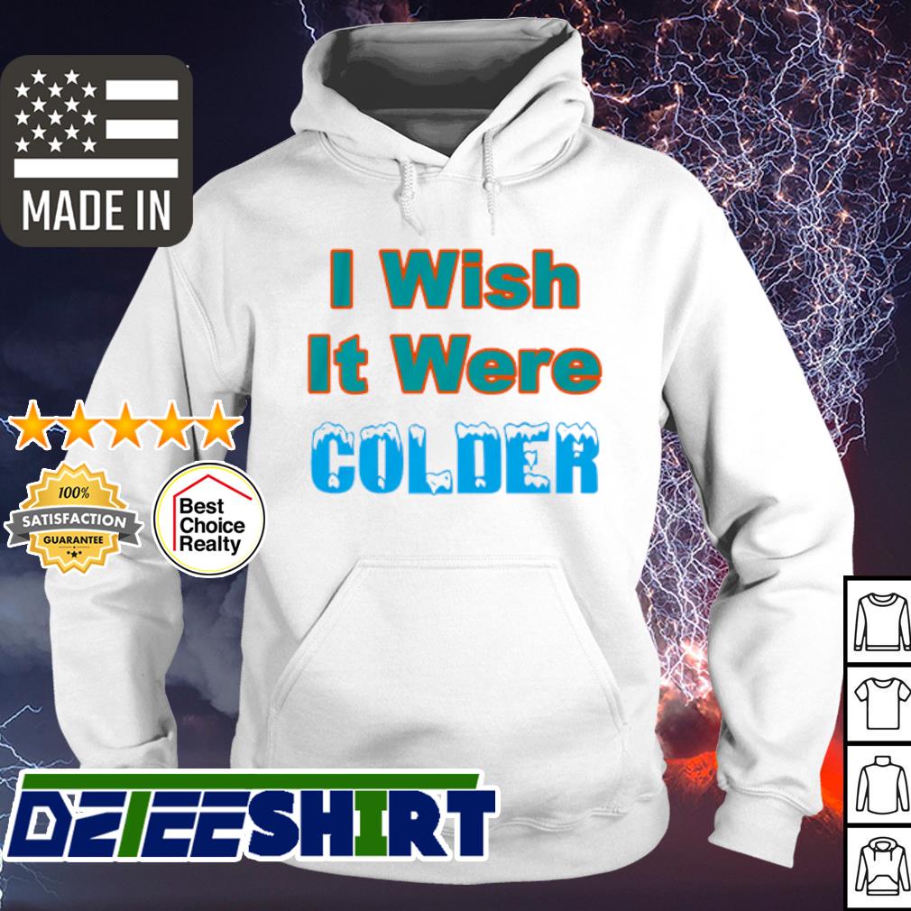 Nice i wish it were colder Miami Dolphins shirt, sweater, hoodie and tank  top