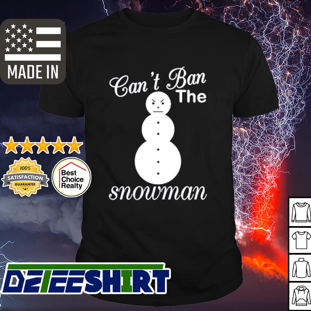 cant ban the snowman shirt