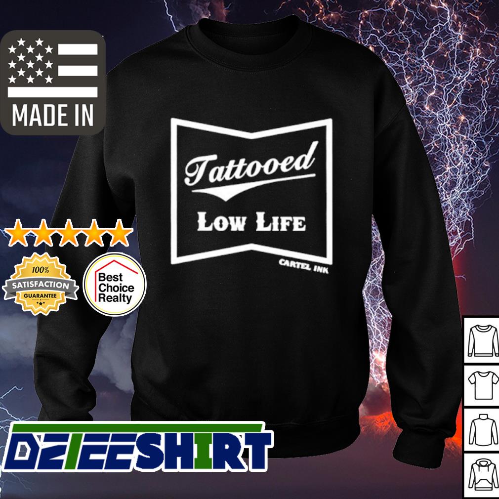 Tattooed Low Life Shirt Hoodie Sweater Long Sleeve And Tank Top